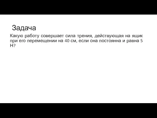 Задача Какую работу совершает сила трения, действующая на ящик при его перемещении