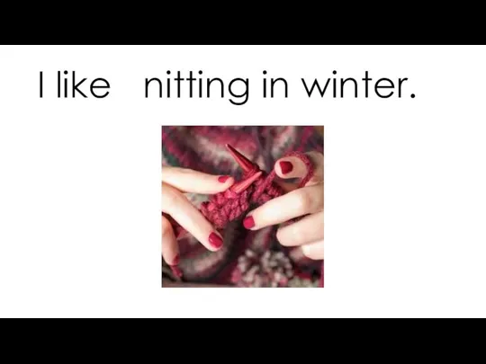 I like knitting in winter.