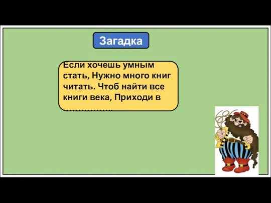 Загадка Если хочешь умным стать, Нужно много книг читать. Чтоб найти все