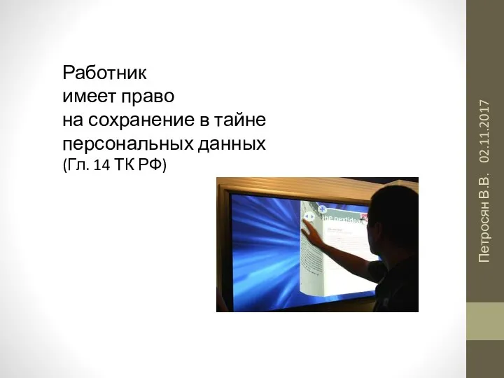 02.11.2017 Петросян В.В. Работник имеет право на сохранение в тайне персональных данных (Гл. 14 ТК РФ)