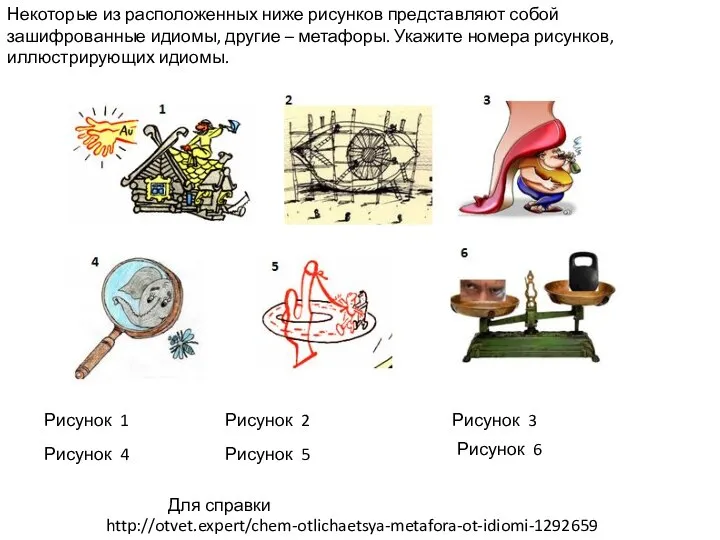 Некоторые из расположенных ниже рисунков представляют собой зашифрованные идиомы, другие – метафоры.