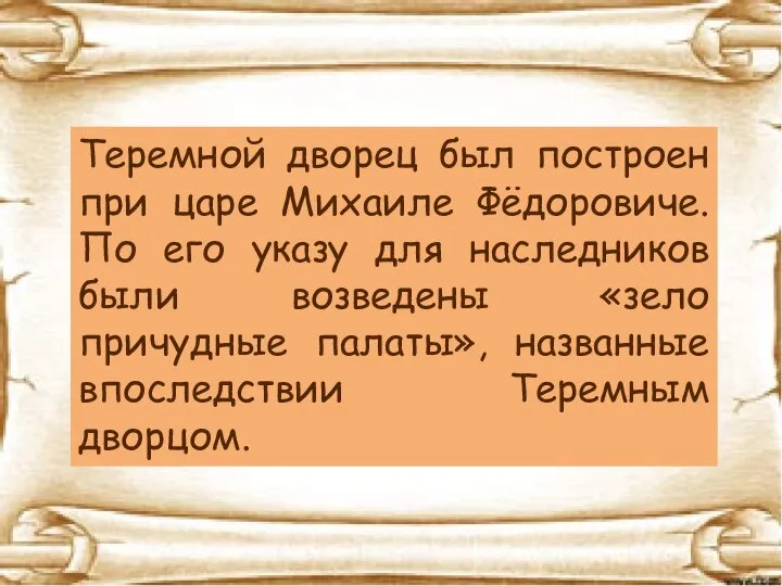 Теремной дворец был построен при царе Михаиле Фёдоровиче. По его указу для