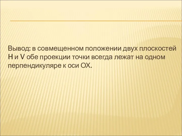 Вывод: в совмещенном положении двух плоскостей H и V обе проекции точки