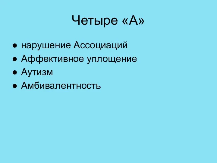 Четыре «А» нарушение Ассоциаций Аффективное уплощение Аутизм Амбивалентность