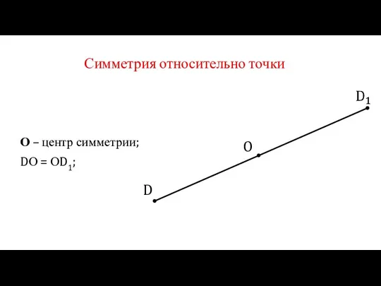 D O О – центр симметрии; DО = ОD1; Симметрия относительно точки