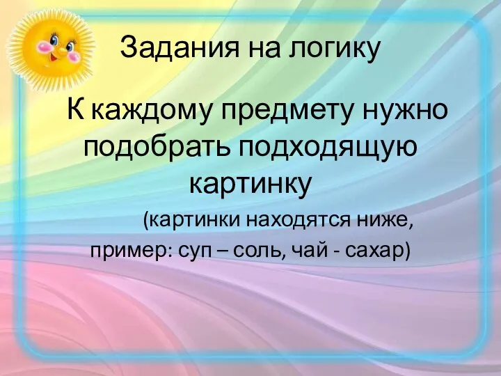 Задания на логику К каждому предмету нужно подобрать подходящую картинку (картинки находятся