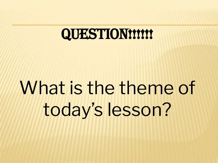 Question!!!!!! What is the theme of today’s lesson?