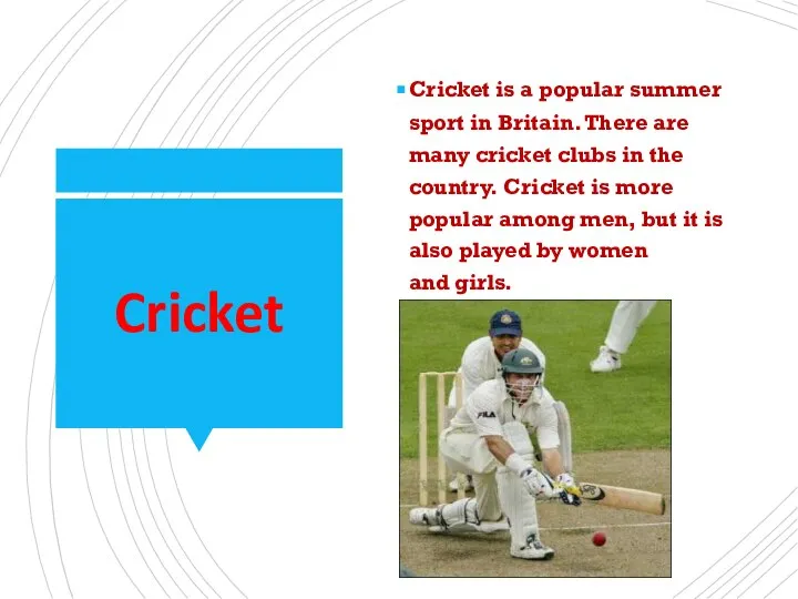 Cricket Cricket is a popular summer sport in Britain. There are many