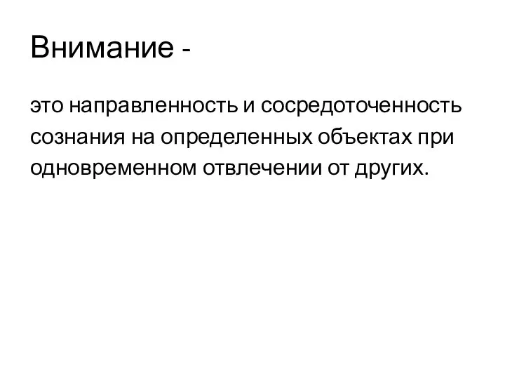 Внимание - это направленность и сосредоточенность сознания на определенных объектах при одновременном отвлечении от других.