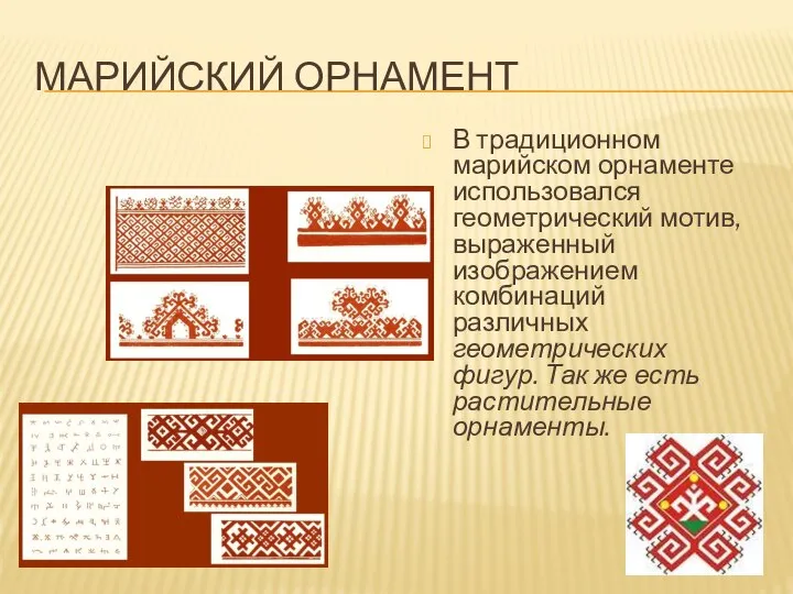МАРИЙСКИЙ ОРНАМЕНТ В традиционном марийском орнаменте использовался геометрический мотив, выраженный изображением комбинаций