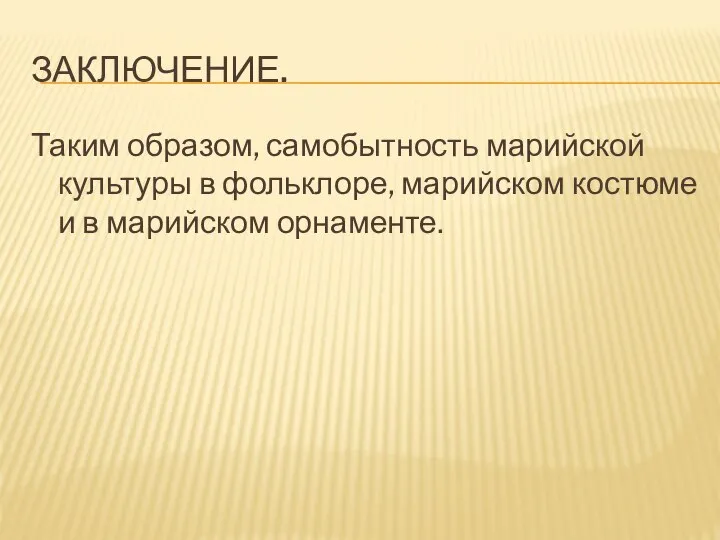 ЗАКЛЮЧЕНИЕ. Таким образом, самобытность марийской культуры в фольклоре, марийском костюме и в марийском орнаменте.