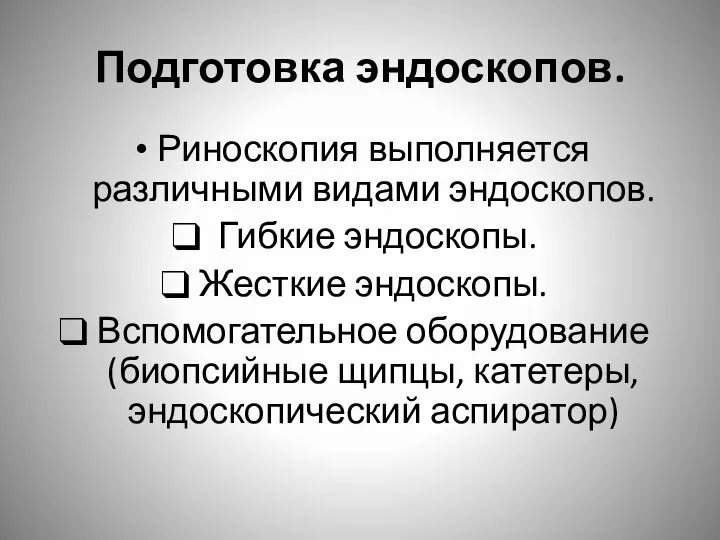 Подготовка эндоскопов. Риноскопия выполняется различными видами эндоскопов. Гибкие эндоскопы. Жесткие эндоскопы. Вспомогательное