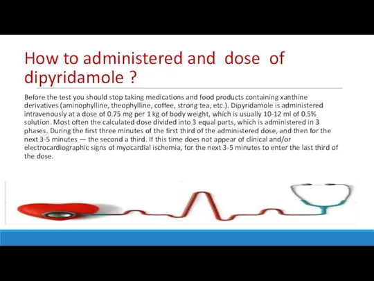 How to administered and dose of dipyridamole ? Before the test you