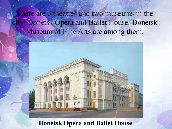 There are 3 theatres and two museums in the city: Donetsk Opera