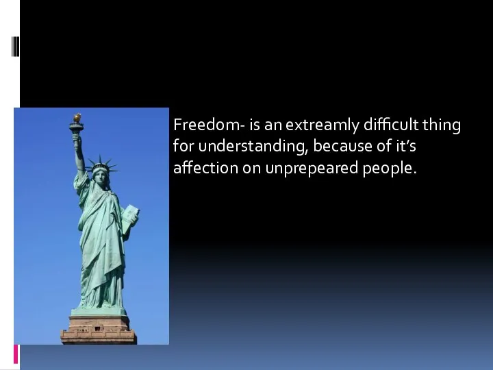 Freedom- is an extreamly difficult thing for understanding, because of it’s affection on unprepeared people.