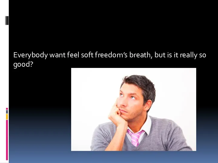 Everybody want feel soft freedom’s breath, but is it really so good?