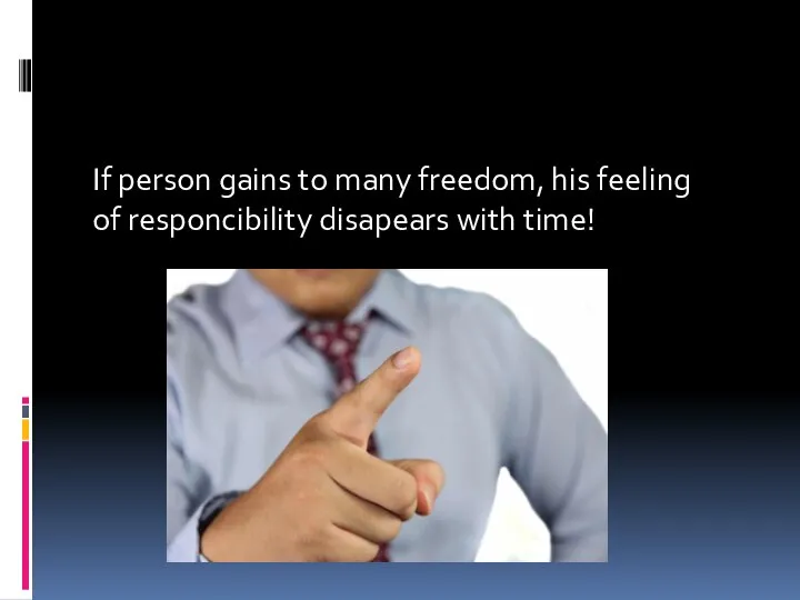 If person gains to many freedom, his feeling of responcibility disapears with time!