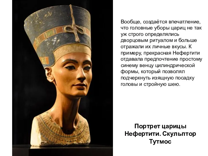 Портрет царицы Нефертити. Скульптор Тутмос Вообще, создаётся впечатление, что головные уборы цариц