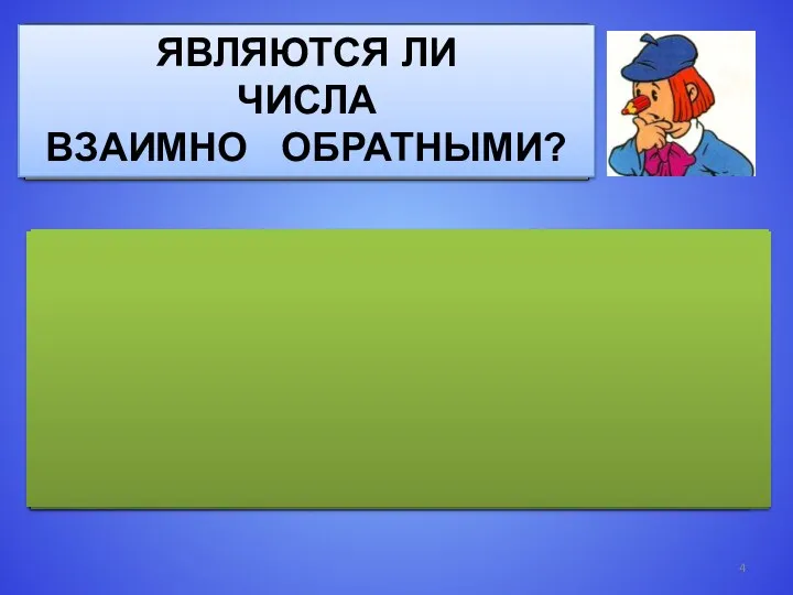 РАБОТАЕМ С СИГНАЛЬНЫМИ КАРТОЧКАМИ ДА НЕТ ЯВЛЯЮТСЯ ЛИ ЧИСЛА ВЗАИМНО ОБРАТНЫМИ?