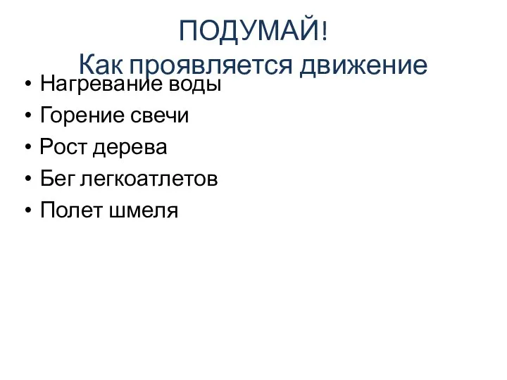 ПОДУМАЙ! Как проявляется движение Нагревание воды Горение свечи Рост дерева Бег легкоатлетов Полет шмеля