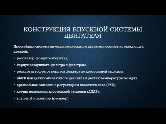 КОНСТРУКЦИЯ ВПУСКНОЙ СИСТЕМЫ ДВИГАТЕЛЯ Простейшая система впуска инжекторного двигателя состоит из следующих