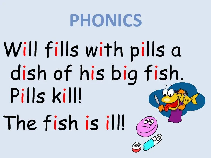 Will fills with pills a dish of his big fish. Pills kill!
