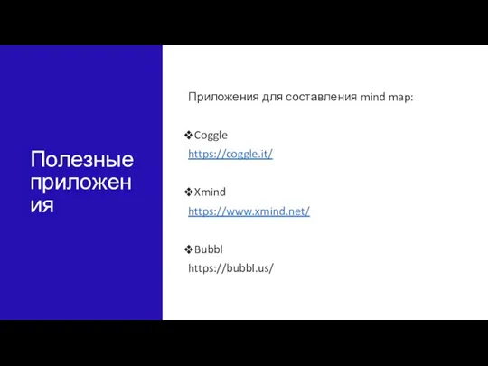 Полезные приложения Приложения для составления mind map: Coggle https://coggle.it/ Xmind https://www.xmind.net/ Bubbl https://bubbl.us/