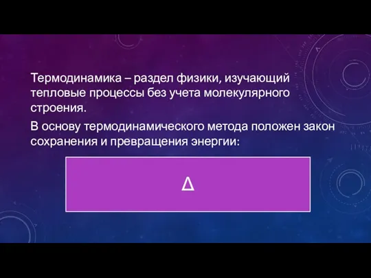 Термодинамика – раздел физики, изучающий тепловые процессы без учета молекулярного строения. В