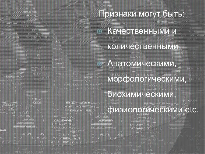 Признаки могут быть: Качественными и количественными Анатомическими, морфологическими, биохимическими, физиологическими etc.