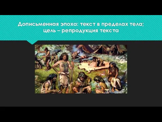 Дописьменная эпоха: текст в пределах тела; цель – репродукция текста