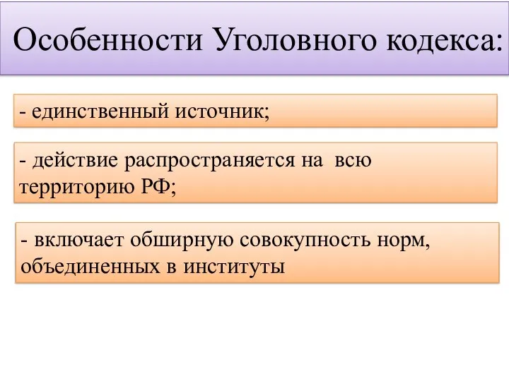 Особенности Уголовного кодекса: - единственный источник; - действие распространяется на всю территорию