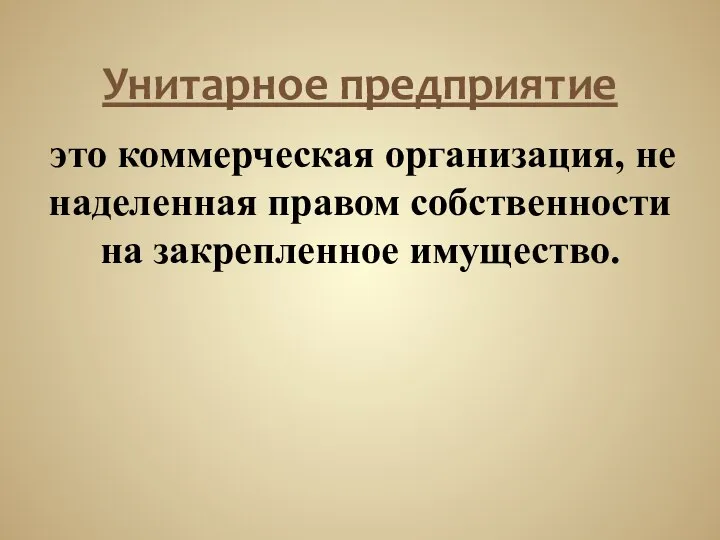 Унитарное предприятие это коммерческая организация, не наделенная правом собственности на закрепленное имущество.