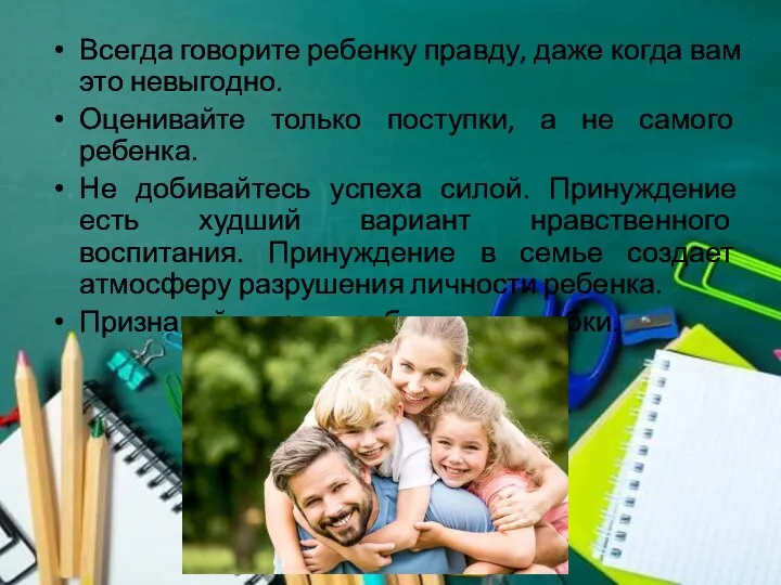 Всегда говорите ребенку правду, даже когда вам это невыгодно. Оценивайте только поступки,