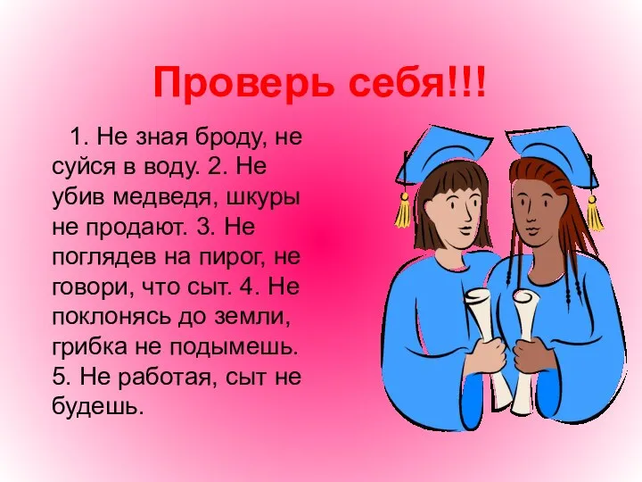 Проверь себя!!! 1. Не зная броду, не суйся в воду. 2. Не