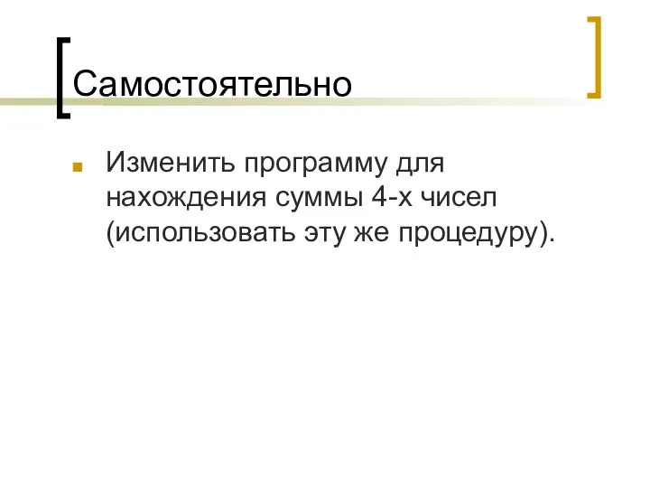 Самостоятельно Изменить программу для нахождения суммы 4-х чисел (использовать эту же процедуру).