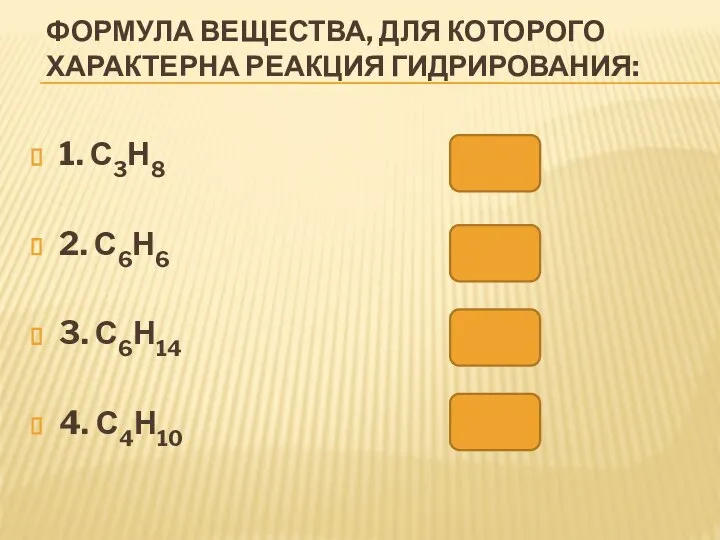 ФОРМУЛА ВЕЩЕСТВА, ДЛЯ КОТОРОГО ХАРАКТЕРНА РЕАКЦИЯ ГИДРИРОВАНИЯ: 1. С3Н8 2. С6Н6 3. С6Н14 4. С4Н10