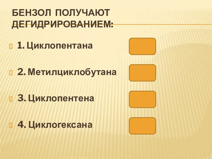 БЕНЗОЛ ПОЛУЧАЮТ ДЕГИДРИРОВАНИЕМ: 1. Циклопентана 2. Метилциклобутана 3. Циклопентена 4. Циклогексана