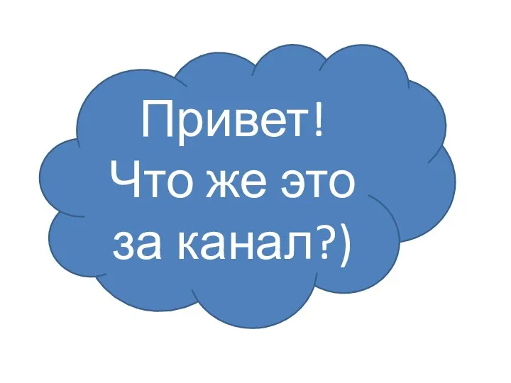 Привет! Что же это за канал?)