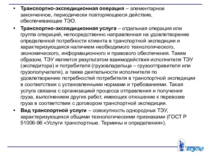 Транспортно-экспедиционная операция – элементарное законченное, периодически повторяющееся действие, обеспечивающее ТЭО. Транспортно-экспедиционная услуга