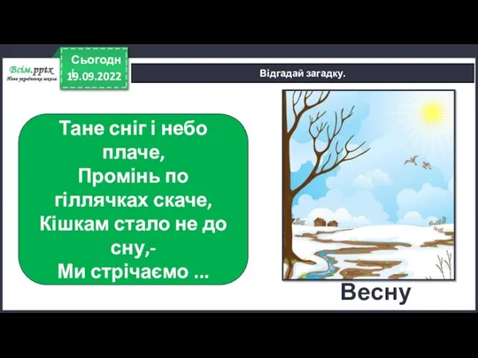 19.09.2022 Сьогодні Відгадай загадку. Тане сніг і небо плаче, Промінь по гіллячках