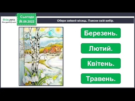 19.09.2022 Сьогодні Обери зайвий місяць. Поясни свій вибір. Березень. Лютий. Квітень. Травень.