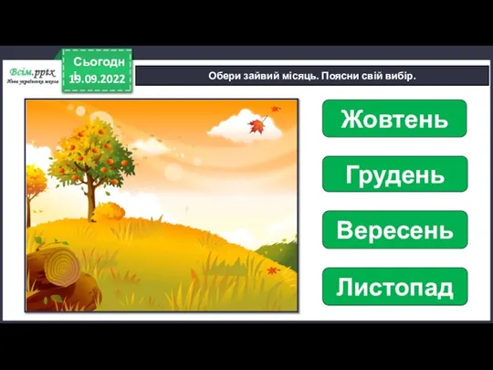 19.09.2022 Сьогодні Обери зайвий місяць. Поясни свій вибір. Жовтень Грудень Вересень Листопад