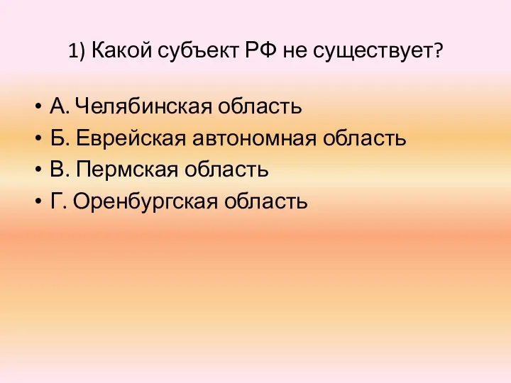 1) Какой субъект РФ не существует? А. Челябинская область Б. Еврейская автономная