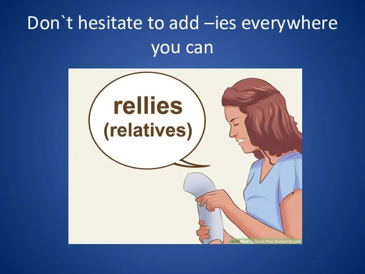 Don`t hesitate to add –ies everywhere you can