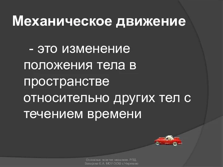 Механическое движение - это изменение положения тела в пространстве относительно других тел