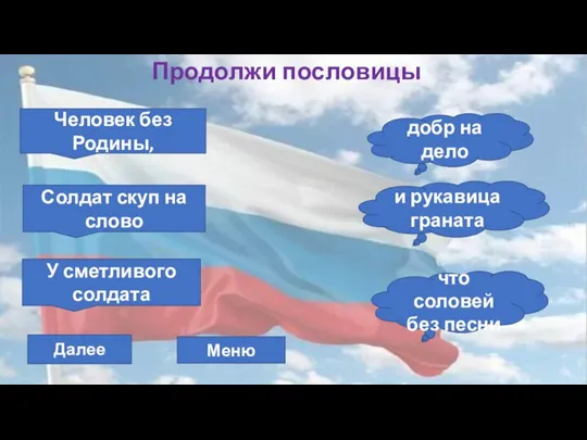 Продолжи пословицы Человек без Родины, что соловей без песни Солдат скуп на