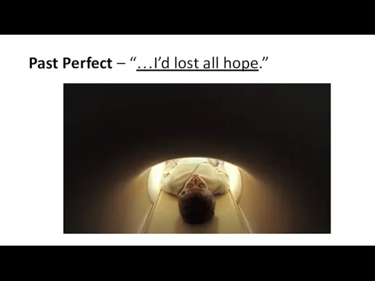 Past Perfect – “…I’d lost all hope.”