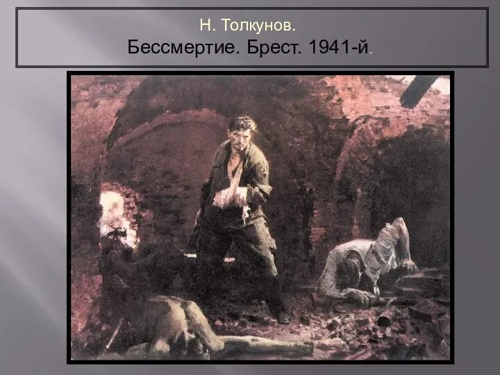 Н. Толкунов. Бессмертие. Брест. 1941-й.