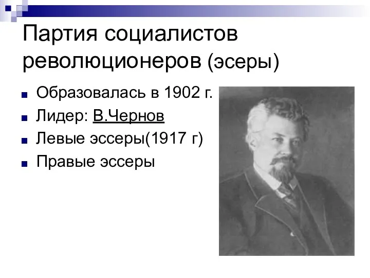 Партия социалистов революционеров (эсеры) Образовалась в 1902 г. Лидер: В.Чернов Левые эссеры(1917 г) Правые эссеры