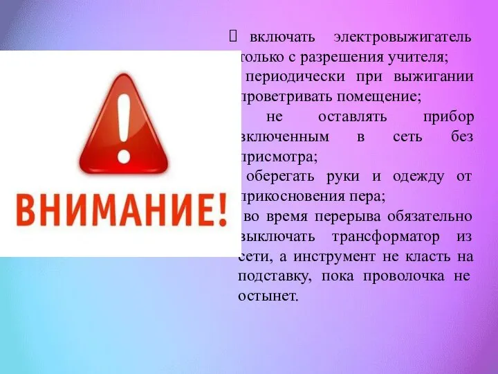 включать электровыжигатель только с разрешения учителя; периодически при выжигании проветривать помещение; не